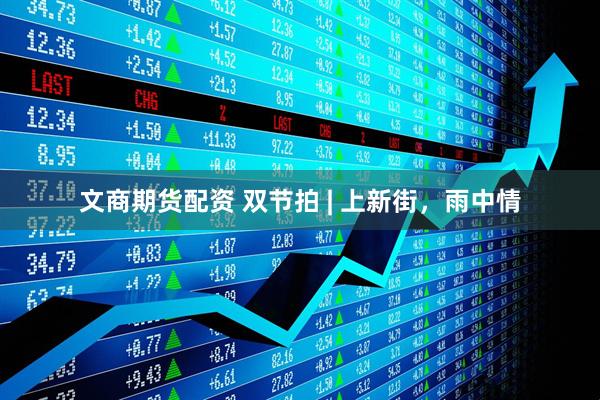 文商期货配资 双节拍 | 上新街，雨中情